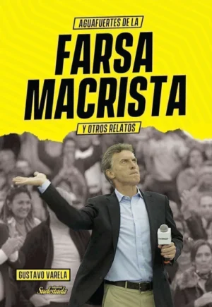 Aguafuertes de la Farsa Macrista