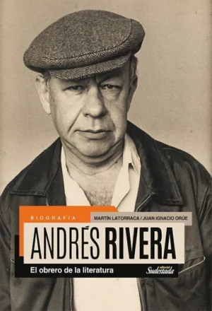 Andrés Rivera. El obrero de la literatura