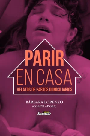 PARIR EN CASA. Relatos de partos domiciliarios